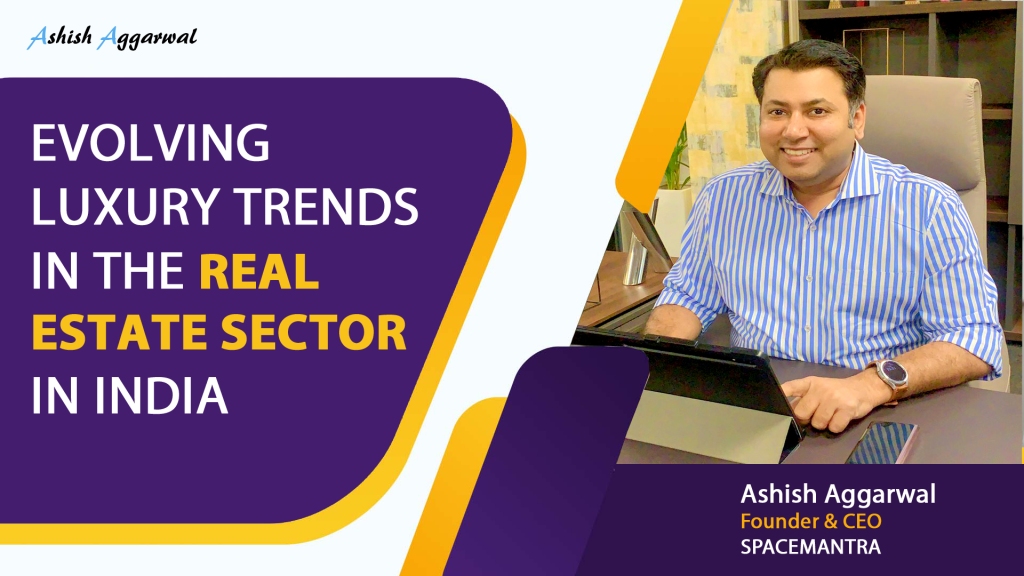 Ashish Aggarwal Founder & CEO Of SpaceMantra Talks About Evolving Luxury Trends In The Real Estate Sector In India