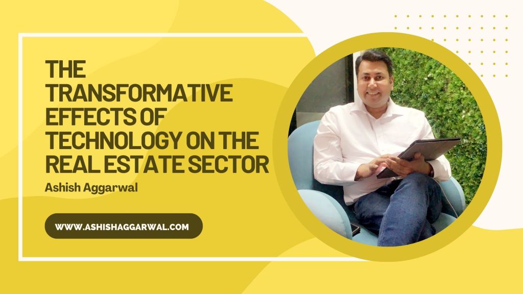 Ashish Aggarwal – The Transformative Effects of Technology on the Real Estate Sector
