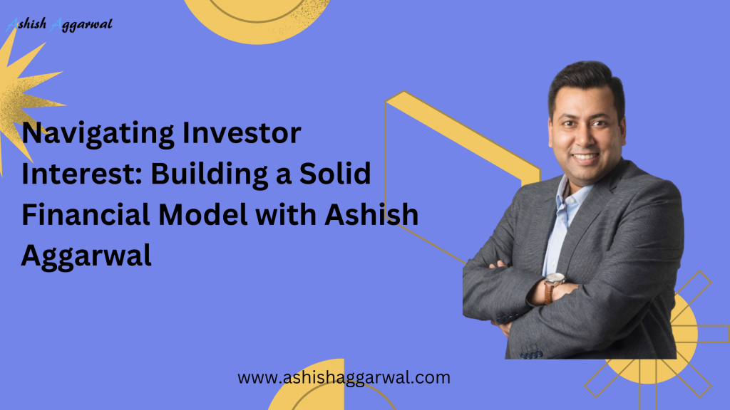Mastering Startup Finances: A Guide to Crafting Your Financial Model with Ashish Aggarwal
