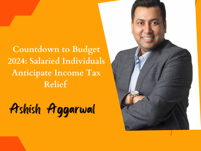 Budget 2024: Salaried Individuals Anticipate Income Tax Relief By Ashish Aggarwal