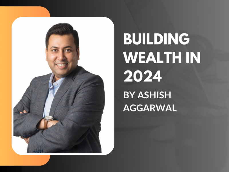 Building Wealth in 2024: Top Investment Opportunities Simplified by Ashish Aggarwal