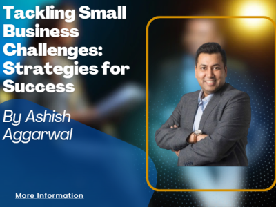 Tackling Small Business Challenges: Strategies for Success By Ashish Aggarwal